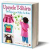 Upcycle TShirts 10 Projects to Make for Kids eBook