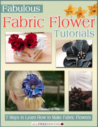 Fabulous Fabric Flower Tutorials: 7 Ways to Learn How to Make Fabric Flowers eBook