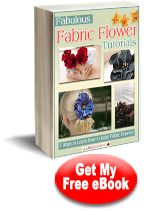 Download your copy of Fabulous Fabric Flower Tutorials: 7 Ways to Learn How to Make Fabric Flowers eBook today!